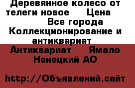 Деревянное колесо от телеги новое . › Цена ­ 4 000 - Все города Коллекционирование и антиквариат » Антиквариат   . Ямало-Ненецкий АО